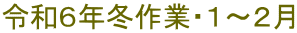 令和６年冬作業・１～２月